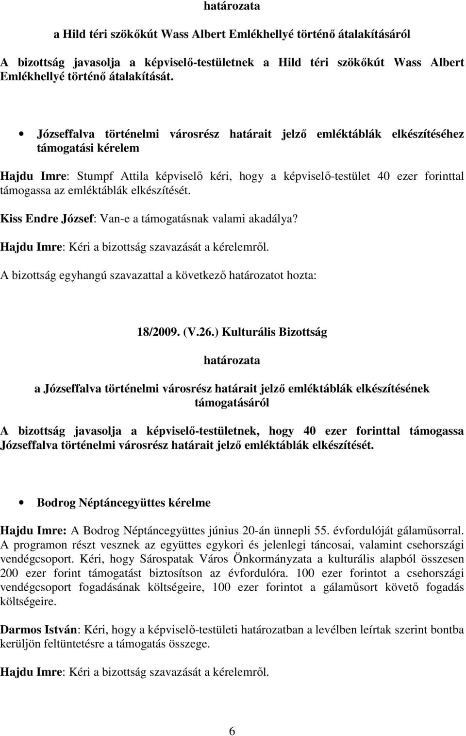 emléktáblák elkészítését. Kiss Endre József: Van-e a támogatásnak valami akadálya? Hajdu Imre: Kéri a bizottság szavazását a kérelemrıl. 18/2009. (V.26.