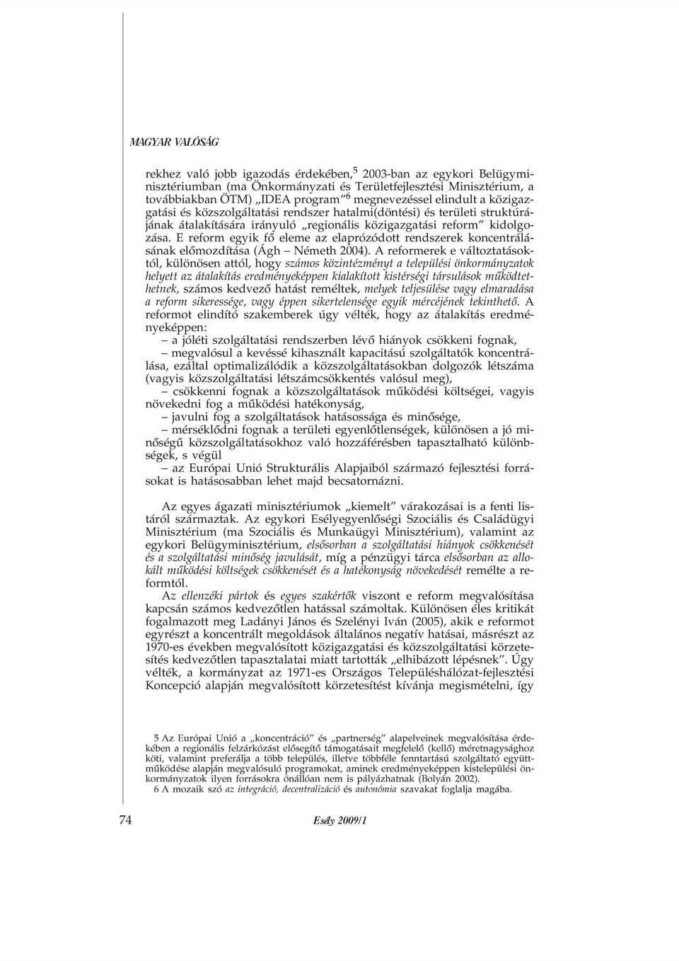 E reform egyik fõ eleme az elaprózódott rendszerek koncentrálásának elõmozdítása (Ágh Németh 2004).