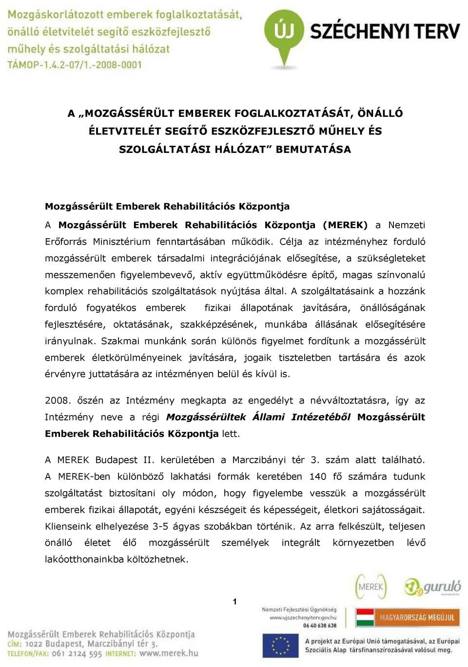 Célja az intézményhez forduló mozgássérült emberek társadalmi integrációjának elősegítése, a szükségleteket messzemenően figyelembevevő, aktív együttműködésre építő, magas színvonalú komplex