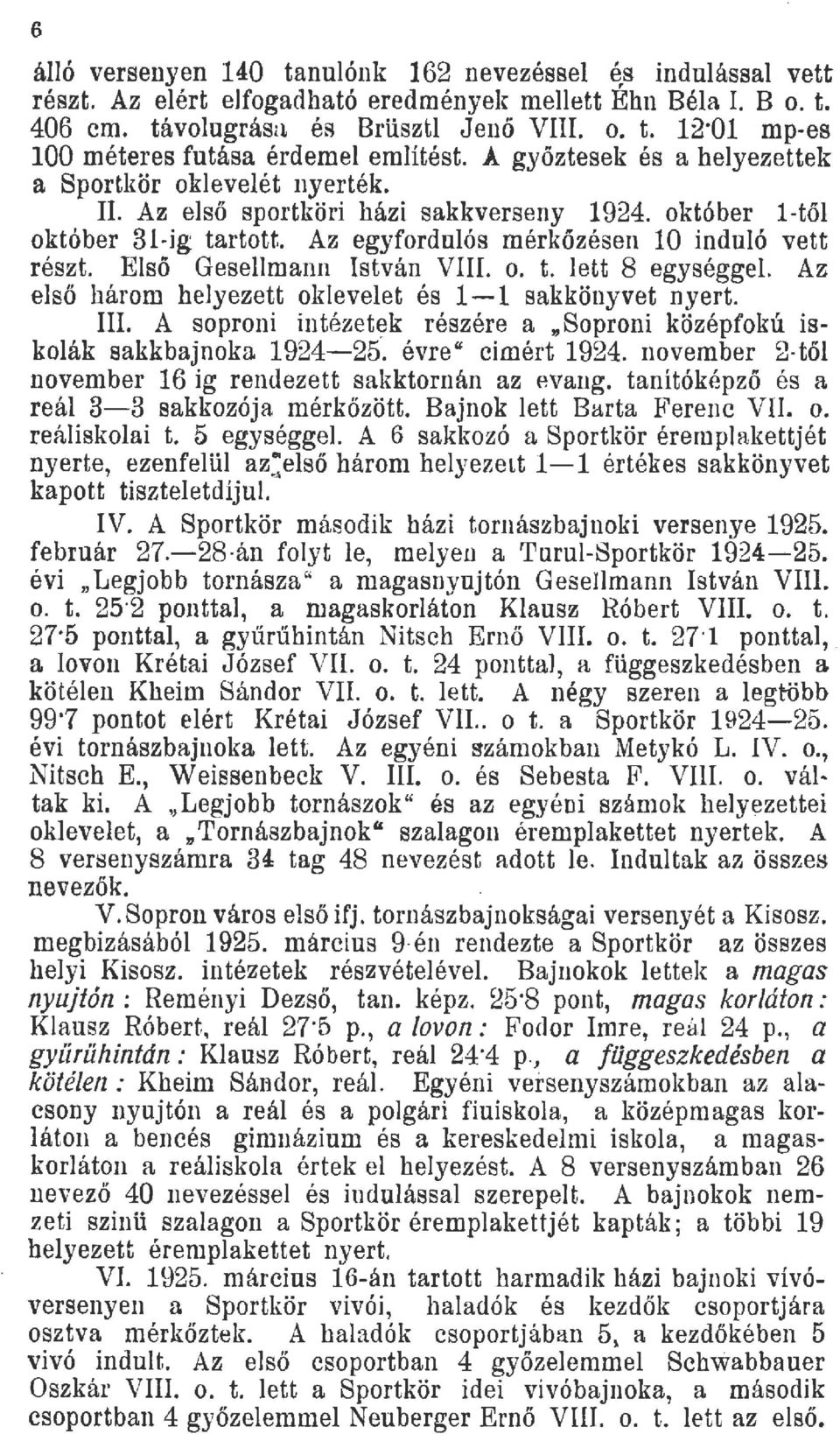 Eső Gesemann István VIII. o. t. ett 8 egységge. Az, eső három heyezett okeveet és 1-1 sakkönyvet nyert.. A soproni intézetk részére a "Soproni középfokú iskoák sakkbajnoka 1924-25. évre" eimért 1924.