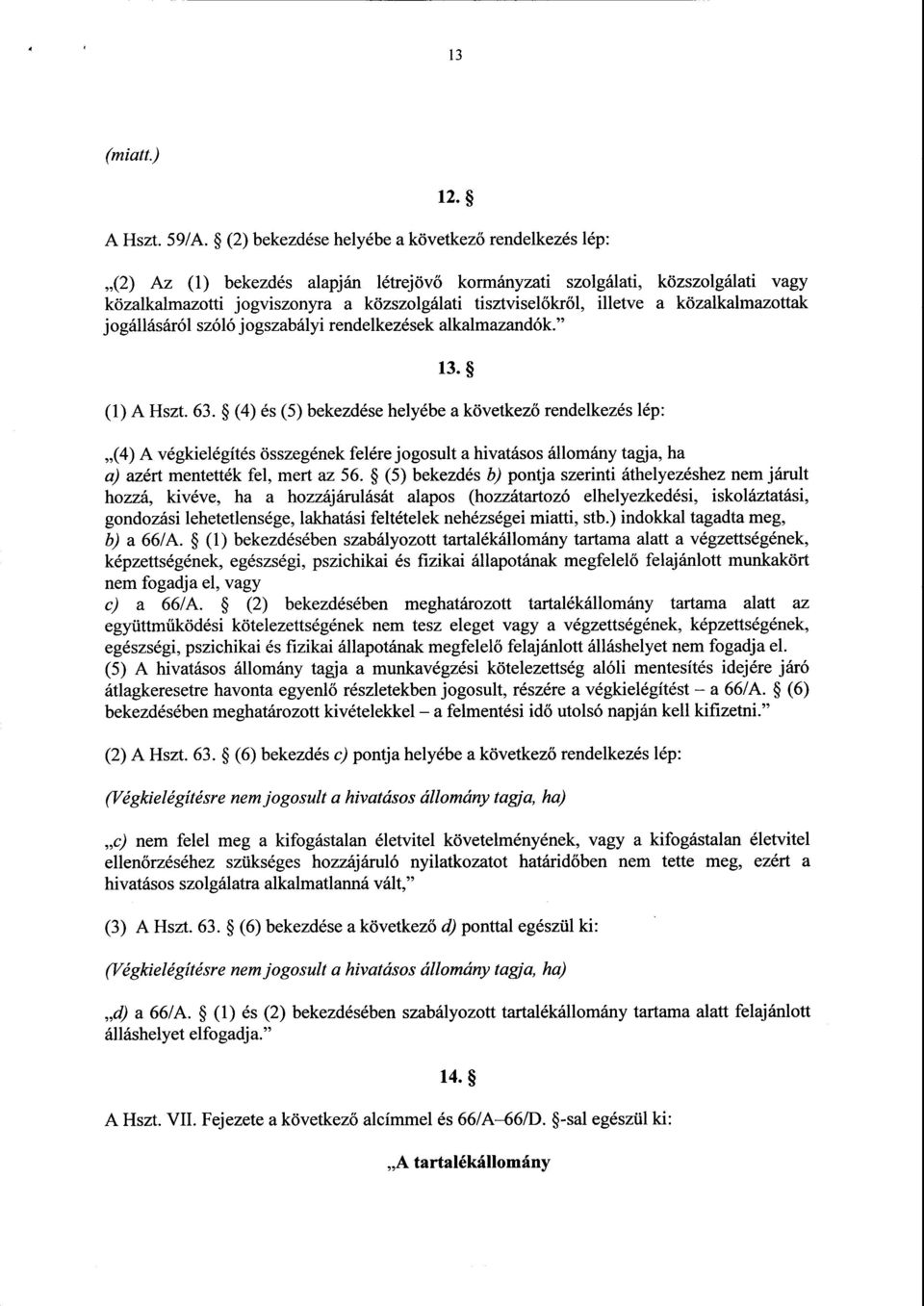 illetve a közalkalmazottak jogállásáról szóló jogszabályi rendelkezések alkalmazandók. 13. (1) A Hszt. 63.