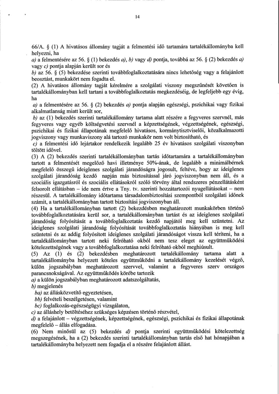 (2) A hivatásos állomány tagját kérelmére a szolgálati viszony megsz űnését követően is tartalékállományban kell tartani a továbbfoglalkoztatás megkezdéséig, de legfeljebb egy évig, ha a) a