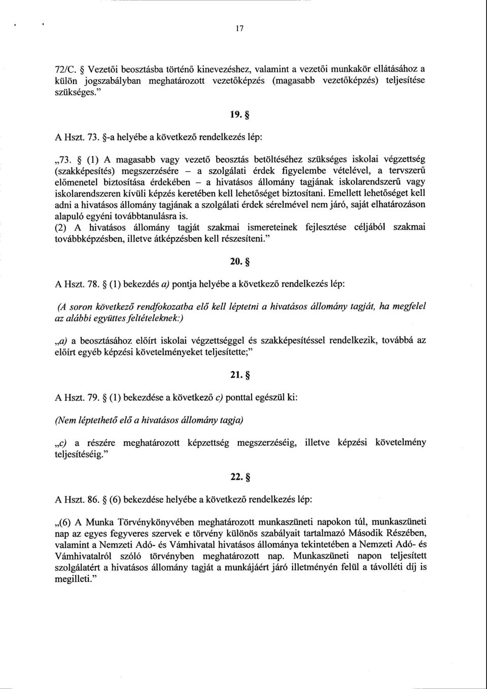 (1) A magasabb vagy vezet ő beosztás betöltéséhez szükséges iskolai végzettsé g (szakképesítés) megszerzésére a szolgálati érdek figyelembe vételével, a tervszerű előmenetel biztosítása érdekében a