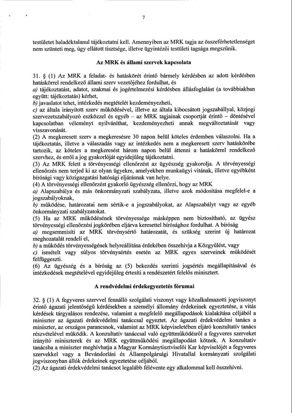 (1) Az MRK a feladat- és hatáskörét érint ő bármely kérdésben az adott kérdésben hatáskörrel rendelkező állami szerv vezetőjéhez fordulhat, é s a) tájékoztatást, adatot, szakmai és jogértelmezési