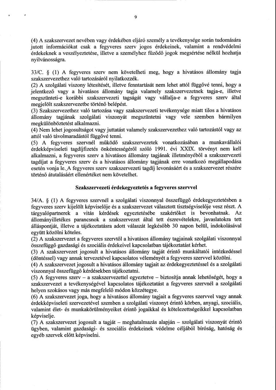 (1) A fegyveres szerv nem követelheti meg, hogy a hivatásos állomány tagj a szakszervezethez való tartozásáról nyilatkozzék.