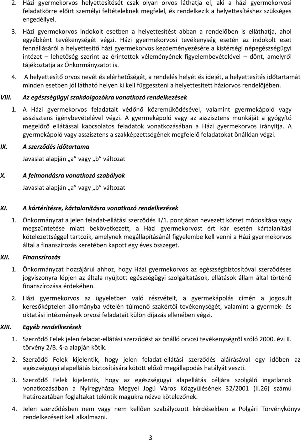 3. Házi gyermekorvos indokolt esetben a helyettesítést abban a rendelőben is elláthatja, ahol egyébként tevékenységét végzi.