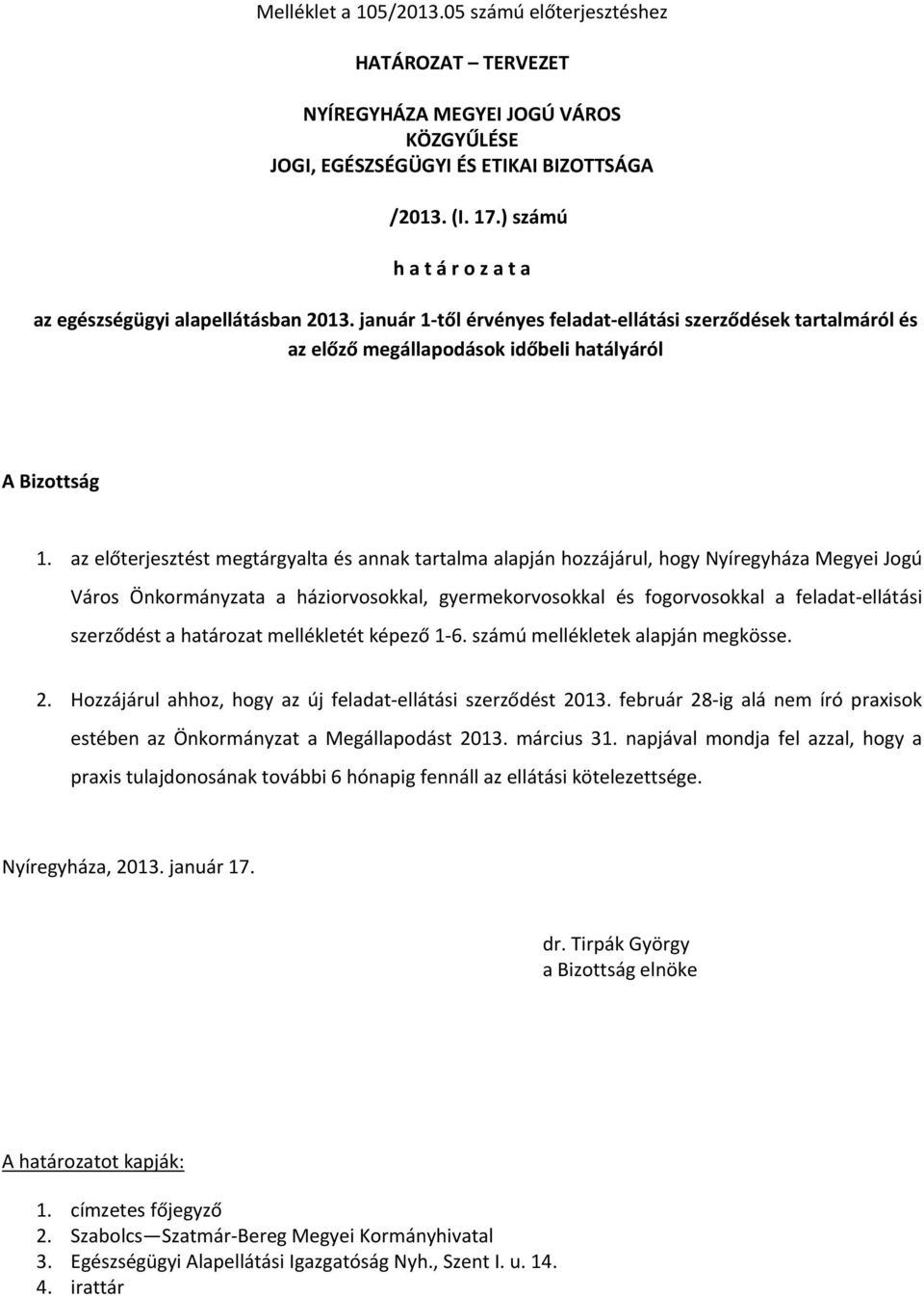 az előterjesztést megtárgyalta és annak tartalma alapján hozzájárul, hogy Nyíregyháza Megyei Jogú Város Önkormányzata a háziorvosokkal, gyermekorvosokkal és fogorvosokkal a feladat-ellátási