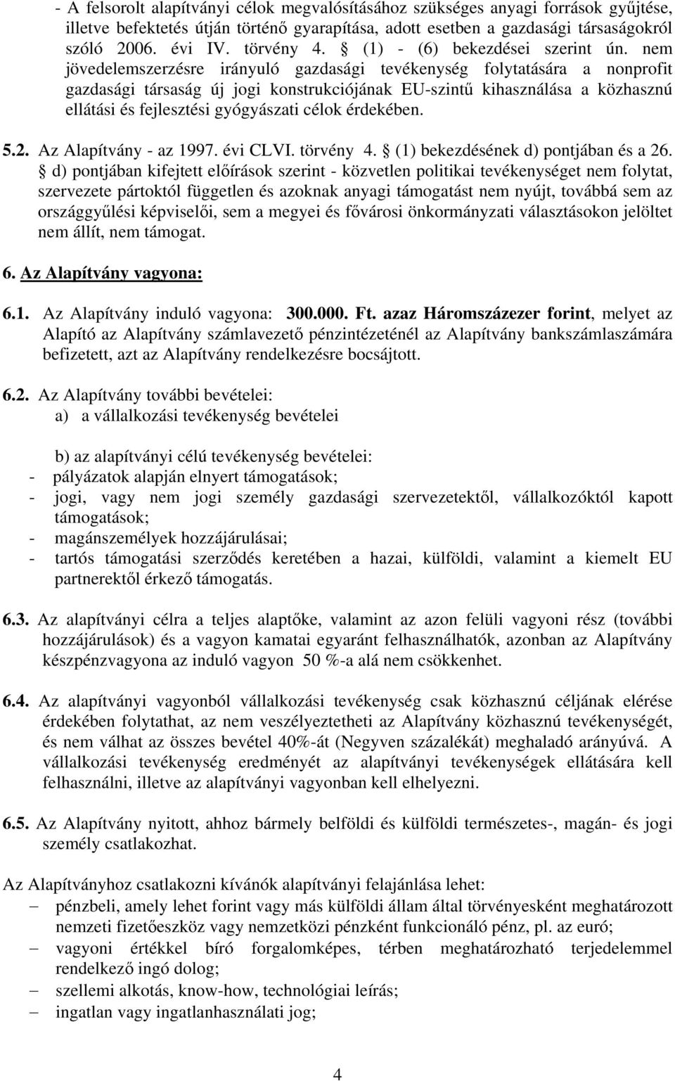 nem jövedelemszerzésre irányuló gazdasági tevékenység folytatására a nonprofit gazdasági társaság új jogi konstrukciójának EU-szintű kihasználása a közhasznú ellátási és fejlesztési gyógyászati célok