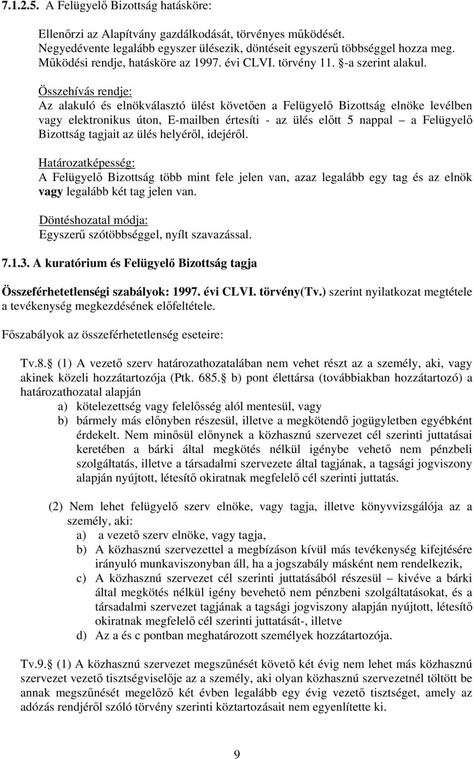 Összehívás rendje: Az alakuló és elnökválasztó ülést követően a Felügyelő Bizottság elnöke levélben vagy elektronikus úton, E-mailben értesíti - az ülés előtt 5 nappal a Felügyelő Bizottság tagjait