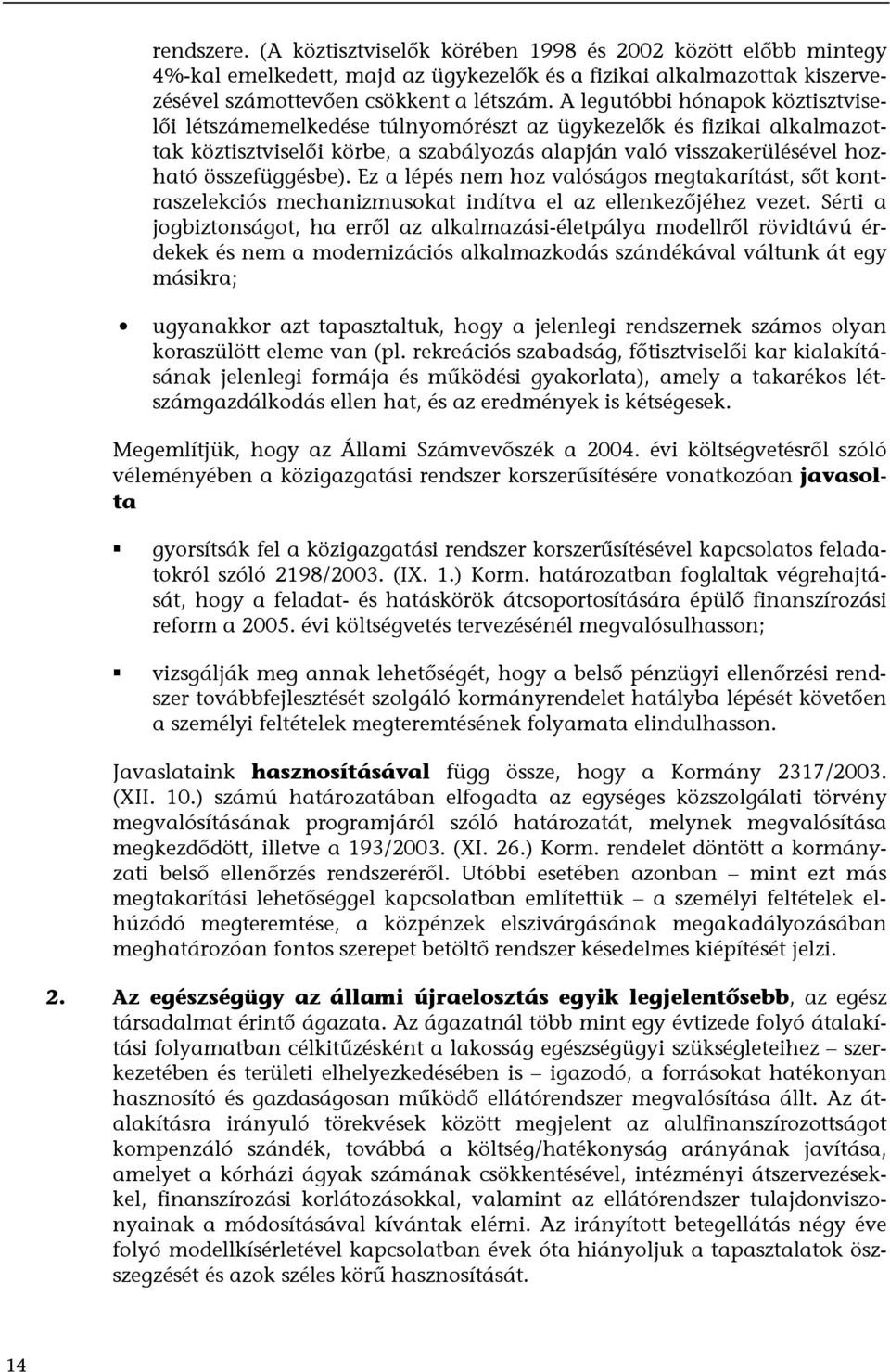 Ez a lépés nem hoz valóságos megtakarítást, sőt kontraszelekciós mechanizmusokat indítva el az ellenkezőjéhez vezet.