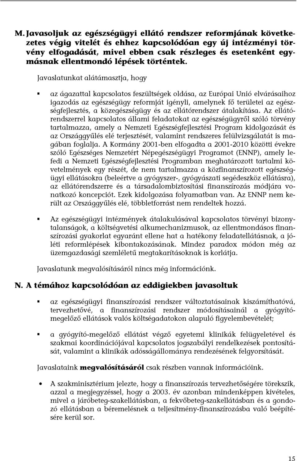 Javaslatunkat alátámasztja, hogy az ágazattal kapcsolatos feszültségek oldása, az Európai Unió elvárásaihoz igazodás az egészségügy reformját igényli, amelynek fő területei az egészségfejlesztés, a