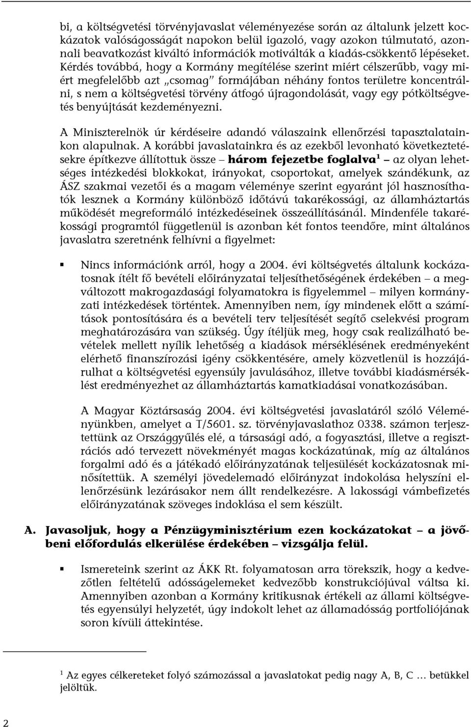 Kérdés továbbá, hogy a Kormány megítélése szerint miért célszerűbb, vagy miért megfelelőbb azt csomag formájában néhány fontos területre koncentrálni, s nem a költségvetési törvény átfogó