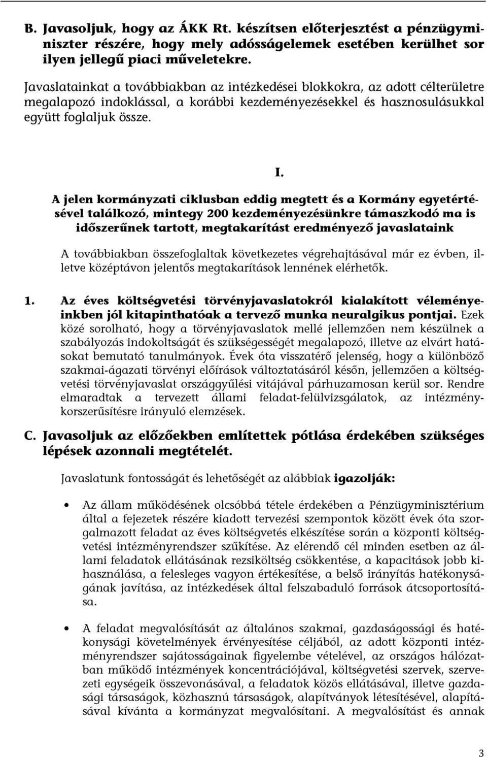 A jelen kormányzati ciklusban eddig megtett és a Kormány egyetértésével találkozó, mintegy 200 kezdeményezésünkre támaszkodó ma is időszerűnek tartott, megtakarítást eredményező javaslataink A