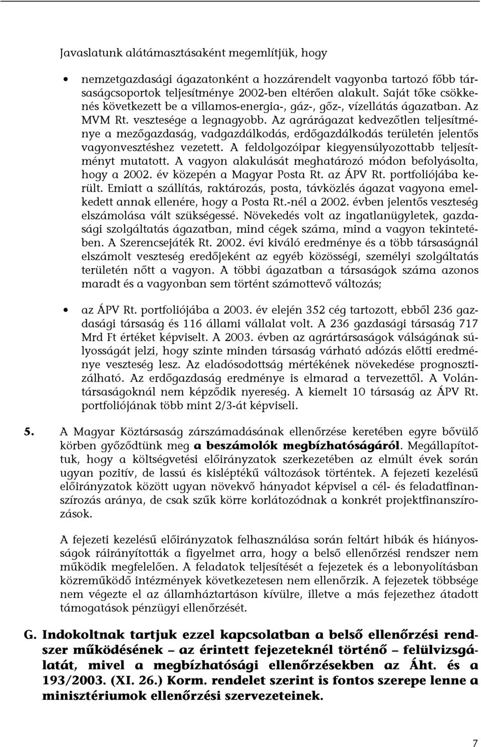 Az agrárágazat kedvezőtlen teljesítménye a mezőgazdaság, vadgazdálkodás, erdőgazdálkodás területén jelentős vagyonvesztéshez vezetett. A feldolgozóipar kiegyensúlyozottabb teljesítményt mutatott.