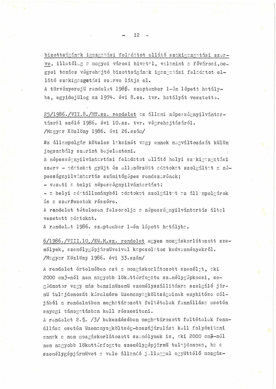 évi 10.sz. tvr. végrehajtásáról. /Magyar Közlöny 1986. évi 26.szán/ Bz állampolgár köteles lakóimét vagy ennek megváltozását külön jogszabály szerint bejelenteni.