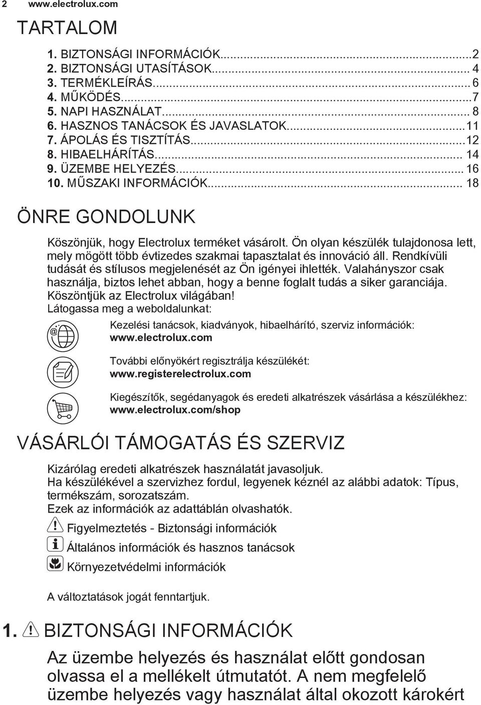 Ön olyan készülék tulajdonosa lett, mely mögött több évtizedes szakmai tapasztalat és innováció áll. Rendkívüli tudását és stílusos megjelenését az Ön igényei ihlették.