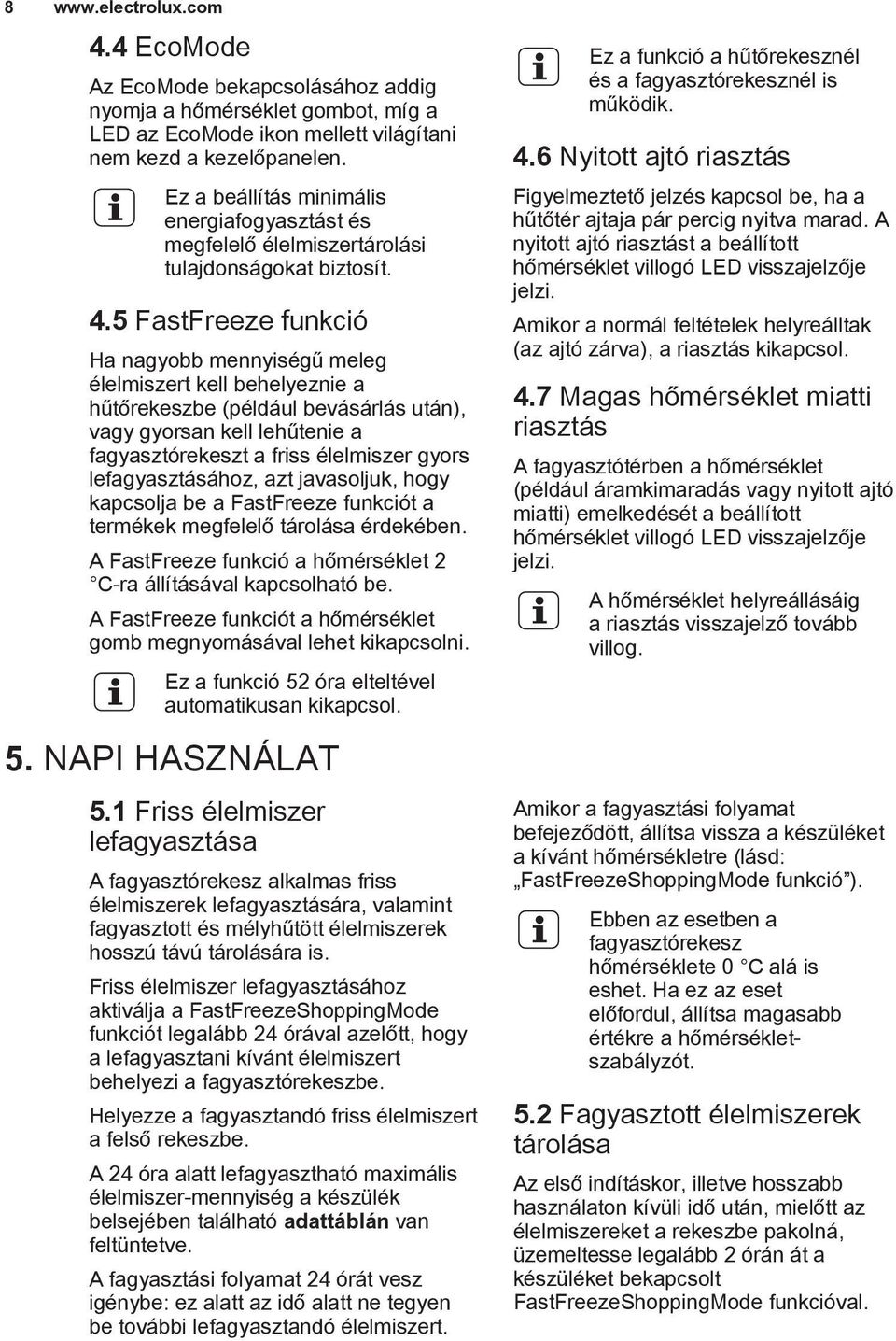 5 FastFreeze funkció Ha nagyobb mennyiségű meleg élelmiszert kell behelyeznie a hűtőrekeszbe (például bevásárlás után), vagy gyorsan kell lehűtenie a fagyasztórekeszt a friss élelmiszer gyors