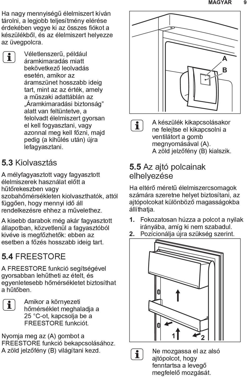 feltüntetve, a felolvadt élelmiszert gyorsan el kell fogyasztani, vagy azonnal meg kell főzni, majd pedig (a kihűlés után) újra lefagyasztani. 5.