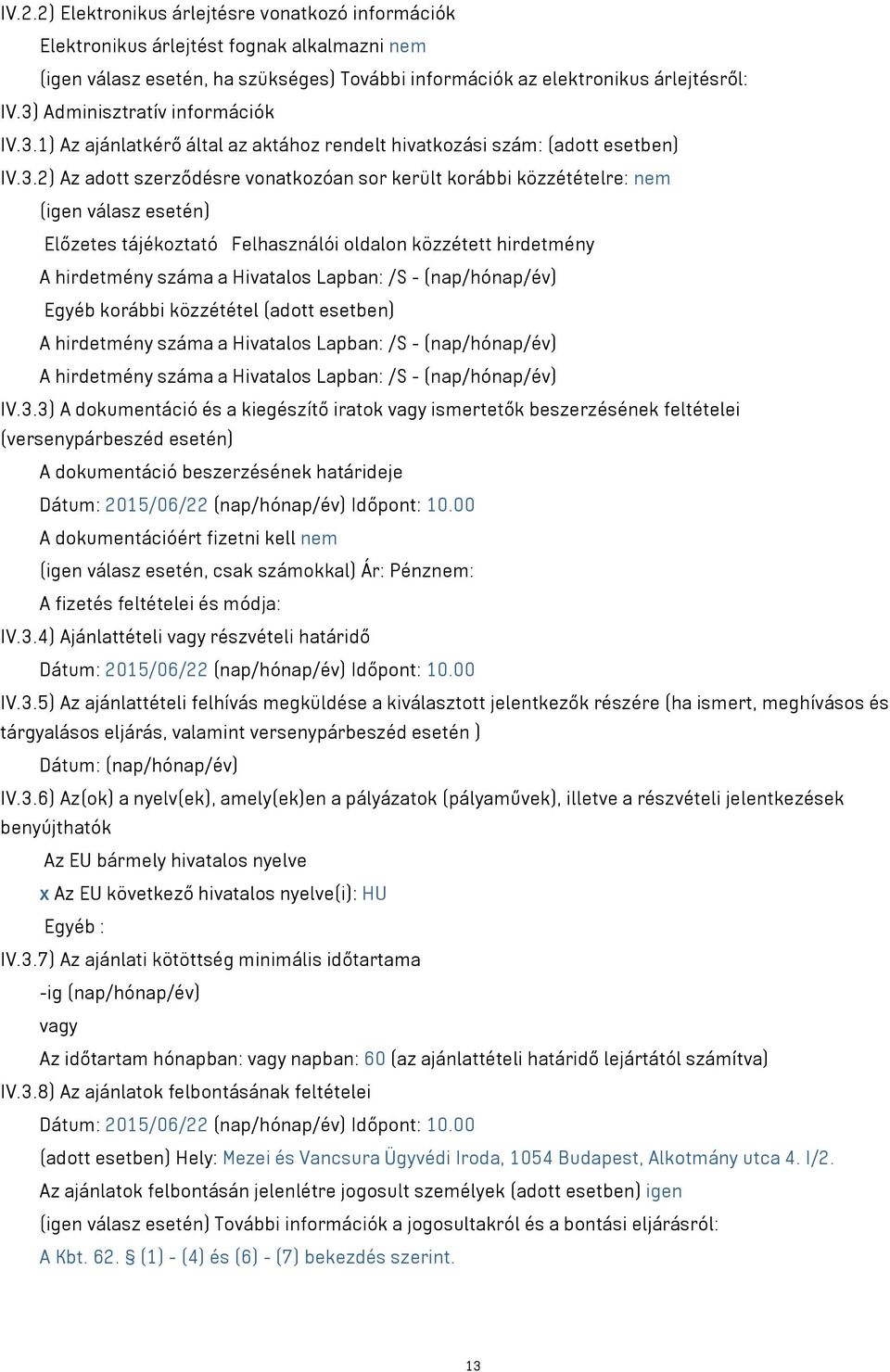 válasz esetén) Előzetes tájékoztató Felhasználói oldalon közzétett hirdetmény A hirdetmény száma a Hivatalos Lapban: /S - (nap/hónap/év) Egyéb korábbi közzététel (adott esetben) A hirdetmény száma a