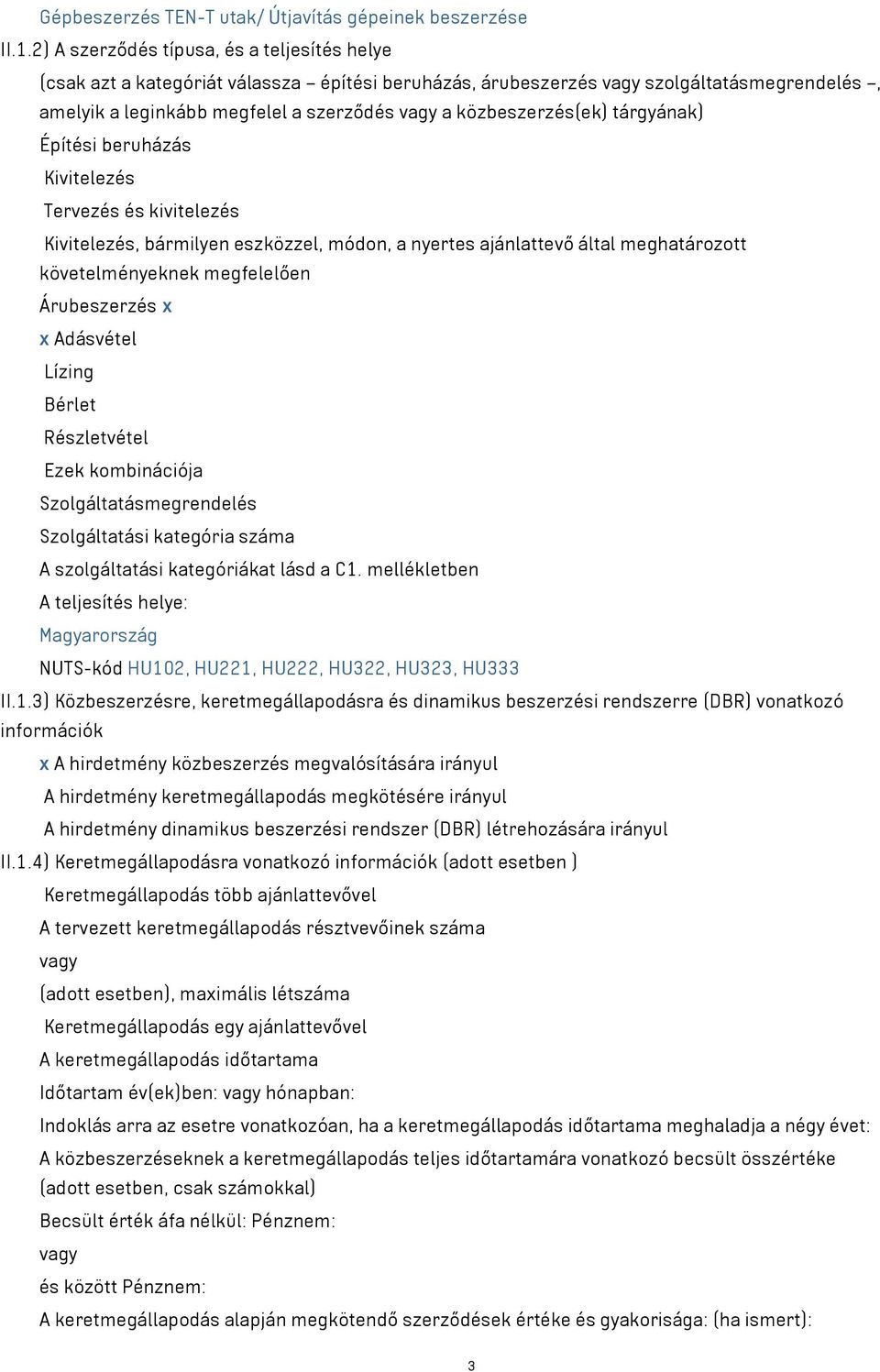 tárgyának) Építési beruházás Kivitelezés Tervezés és kivitelezés Kivitelezés, bármilyen eszközzel, módon, a nyertes ajánlattevő által meghatározott követelményeknek megfelelően Árubeszerzés x x