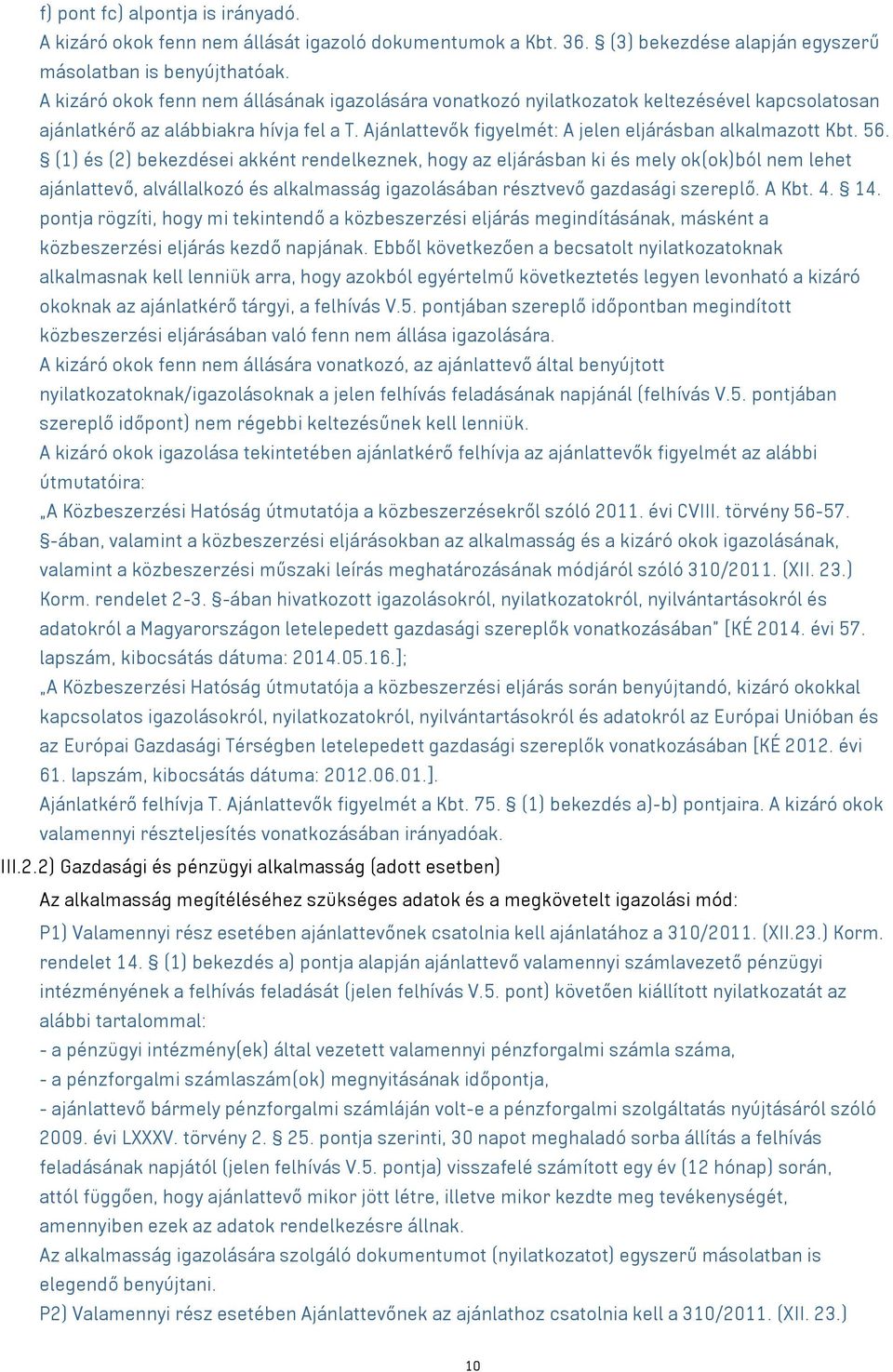 (1) és (2) bekezdései akként rendelkeznek, hogy az eljárásban ki és mely ok(ok)ból nem lehet ajánlattevő, alvállalkozó és alkalmasság igazolásában résztvevő gazdasági szereplő. A Kbt. 4. 14.