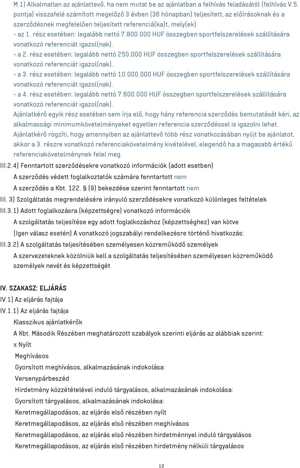 800.000 HUF összegben sportfelszerelések szállítására vonatkozó referenciát igazol(nak). - a 2. rész esetében: legalább nettó 250.