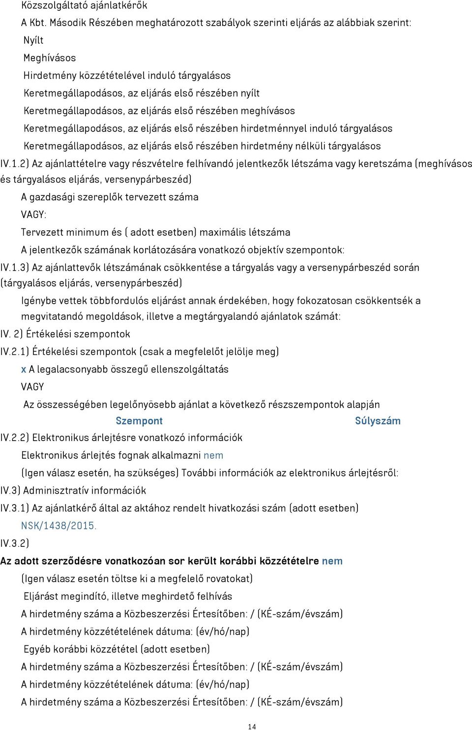 Keretmegállapodásos, az eljárás első részében meghívásos Keretmegállapodásos, az eljárás első részében hirdetménnyel induló tárgyalásos Keretmegállapodásos, az eljárás első részében hirdetmény