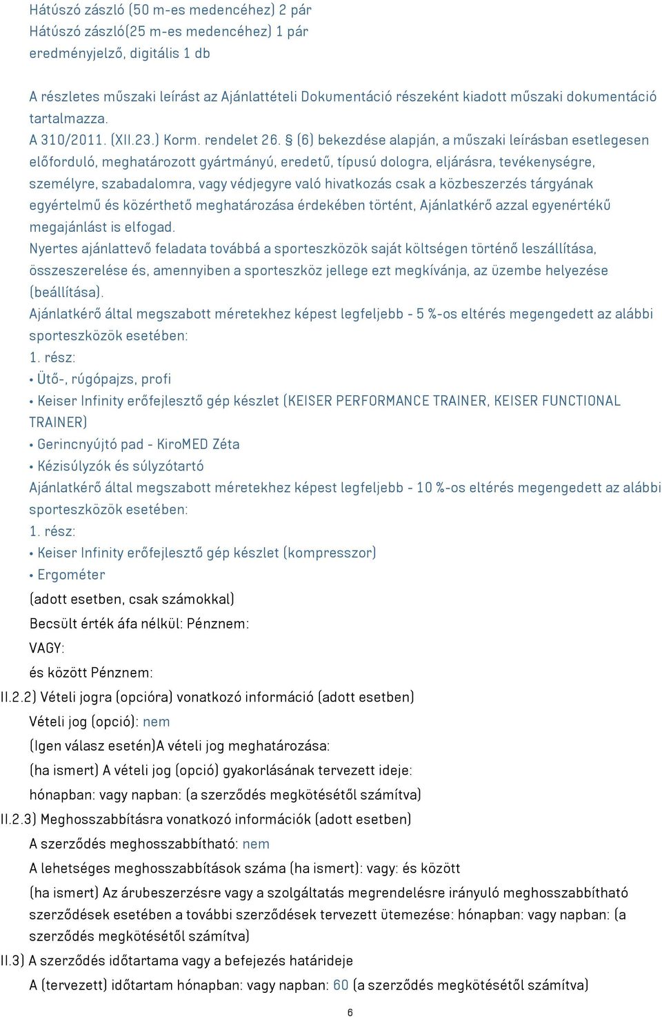 (6) bekezdése alapján, a műszaki leírásban esetlegesen előforduló, meghatározott gyártmányú, eredetű, típusú dologra, eljárásra, tevékenységre, személyre, szabadalomra, vagy védjegyre való hivatkozás