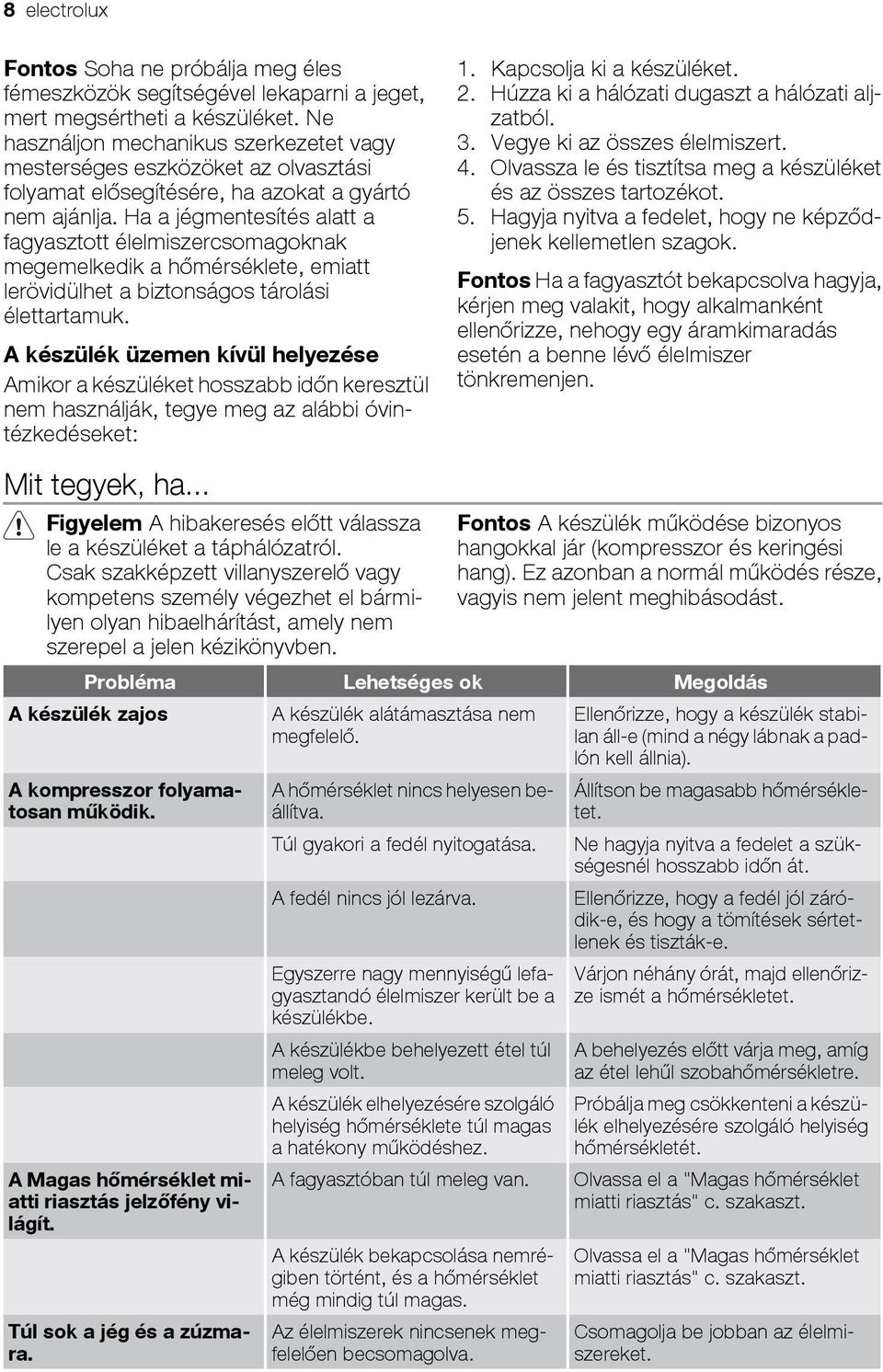 Ha a jégmentesítés alatt a fagyasztott élelmiszercsomagoknak megemelkedik a hőmérséklete, emiatt lerövidülhet a biztonságos tárolási élettartamuk.