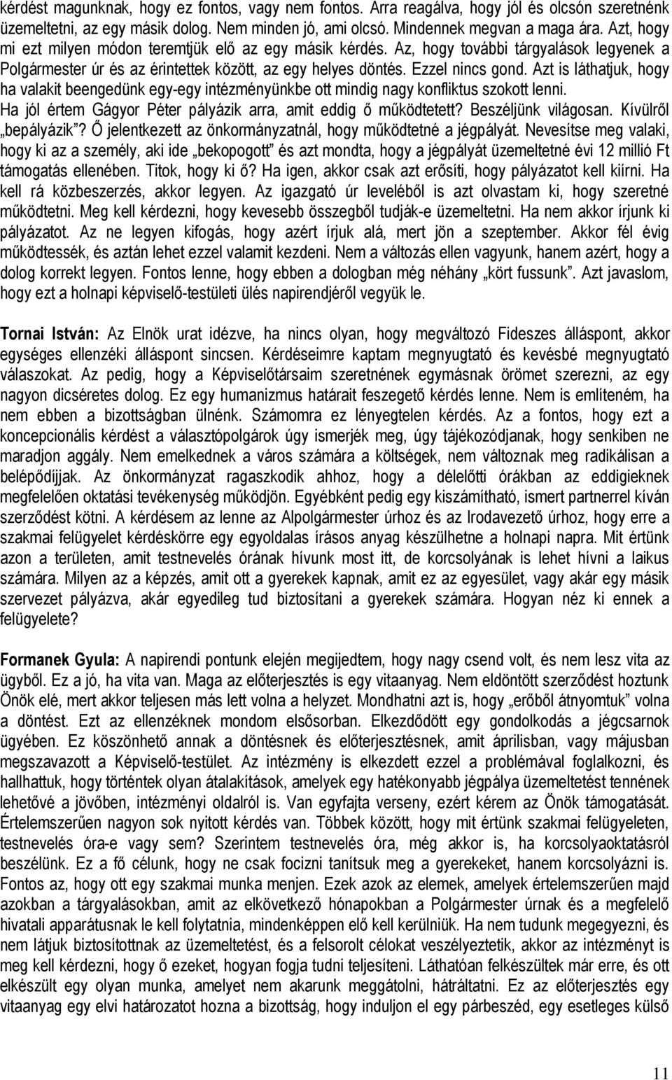 Azt is láthatjuk, hogy ha valakit beengedünk egy-egy intézményünkbe ott mindig nagy konfliktus szokott lenni. Ha jól értem Gágyor Péter pályázik arra, amit eddig ő működtetett? Beszéljünk világosan.