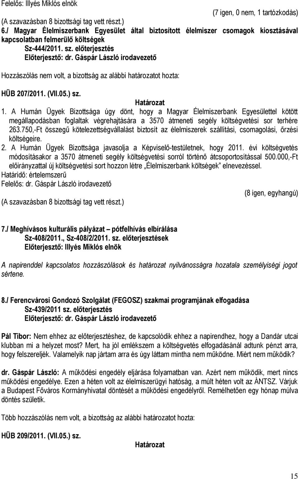 A Humán Ügyek Bizottsága úgy dönt, hogy a Magyar Élelmiszerbank Egyesülettel kötött megállapodásban foglaltak végrehajtására a 3570 átmeneti segély költségvetési sor terhére 263.