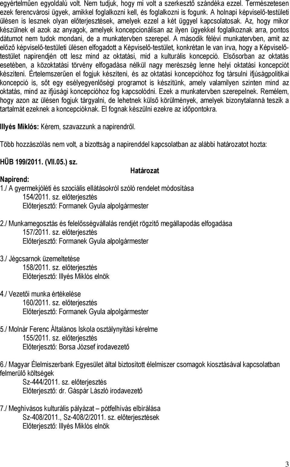 Az, hogy mikor készülnek el azok az anyagok, amelyek koncepcionálisan az ilyen ügyekkel foglalkoznak arra, pontos dátumot nem tudok mondani, de a munkatervben szerepel.