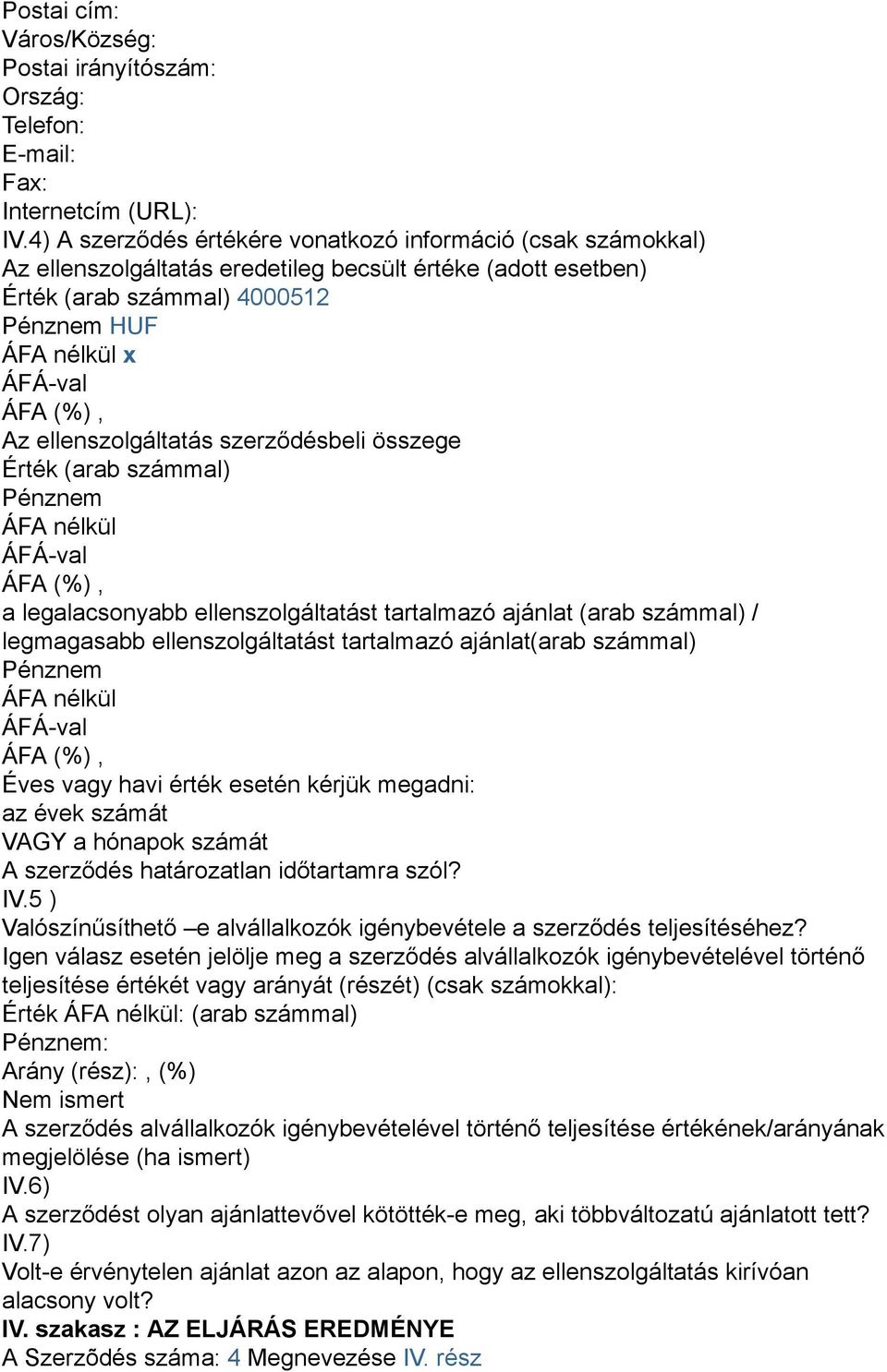 Érték (arab számmal) Pénznem ÁFA nélkül a legalacsonyabb ellenszolgáltatást tartalmazó ajánlat (arab számmal) / legmagasabb ellenszolgáltatást tartalmazó ajánlat(arab számmal) Pénznem ÁFA nélkül Éves