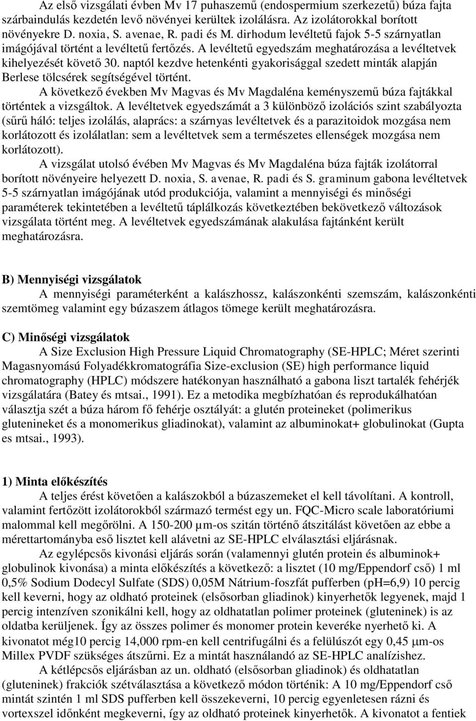 nptól kezdve hetenkénti gykorisággl szedett minták lpján Berlese tölcsérek segítségével történt. A következő években Mv Mgvs és Mv Mgdlén keményszemű búz fjtákkl történtek vizsgáltok.