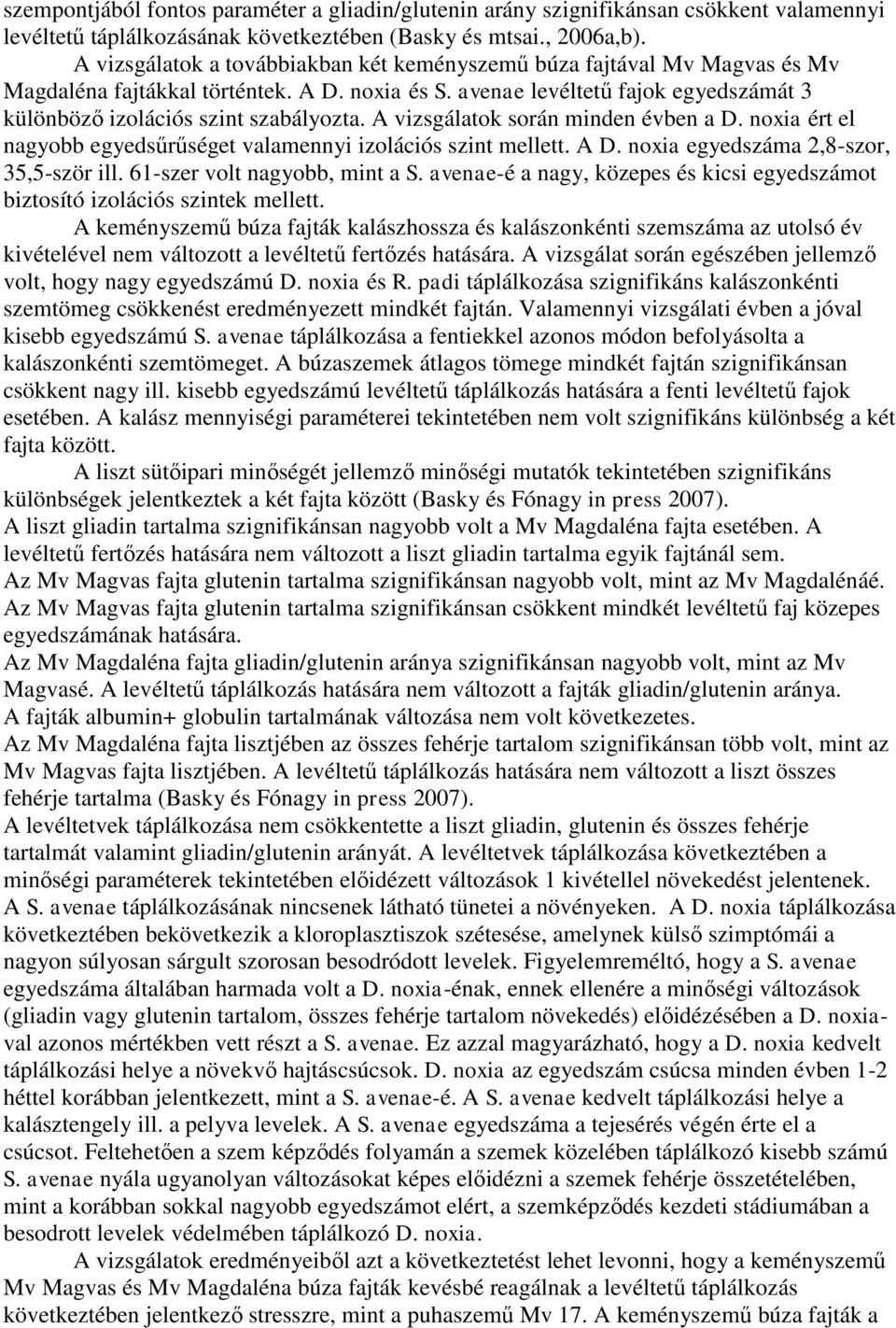 A vizsgáltok során minden évben ért el ngyobb egyedsűrűséget vlmennyi izolációs szint mellett. A egyedszám 2,8-szor, 35,5-ször ill.