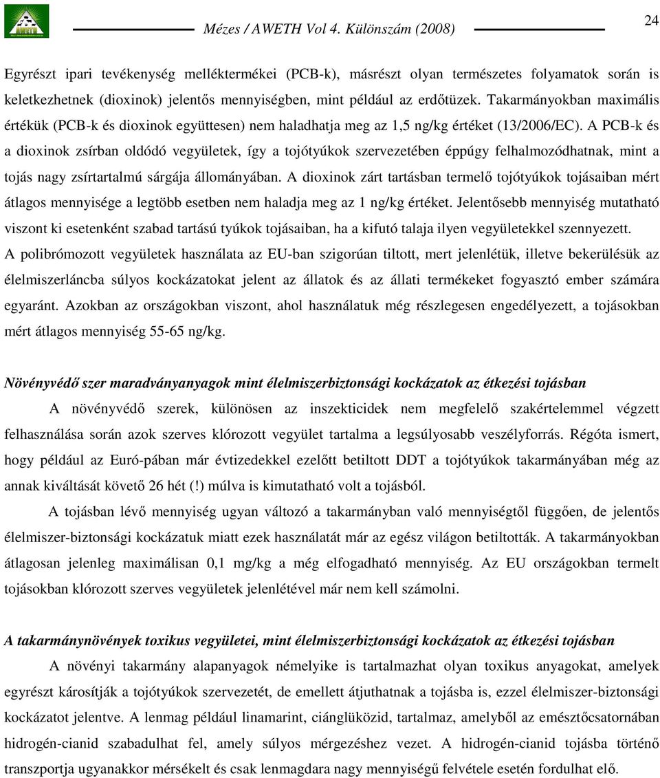 A PCB-k és a dioxinok zsírban oldódó vegyületek, így a tojótyúkok szervezetében éppúgy felhalmozódhatnak, mint a tojás nagy zsírtartalmú sárgája állományában.