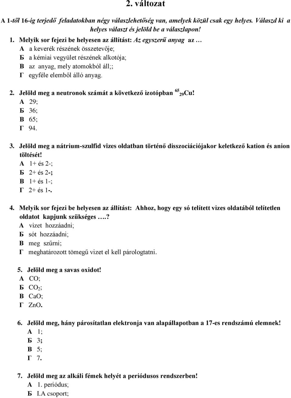 2. Jelöld meg a neutronok számát a következő izotópban 65 29Cu! 29; 36; 65; 94. 3. Jelöld meg a nátrium-szulfid vizes oldatban történő disszociációjakor keletkező kation és anion töltését!