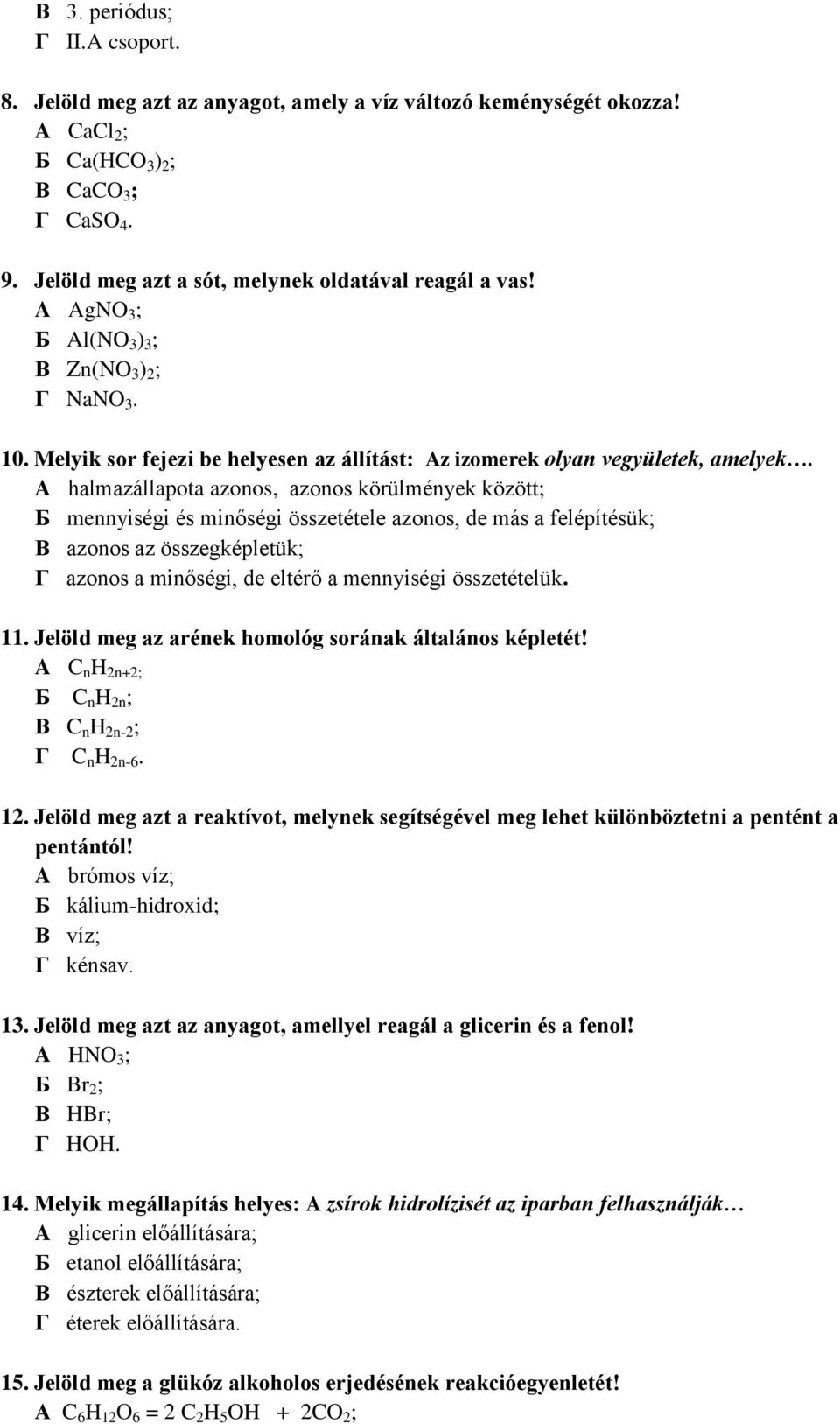 halmazállapota azonos, azonos körülmények között; mennyiségi és minőségi összetétele azonos, de más a felépítésük; azonos az összegképletük; azonos a minőségi, de eltérő a mennyiségi összetételük. 11.