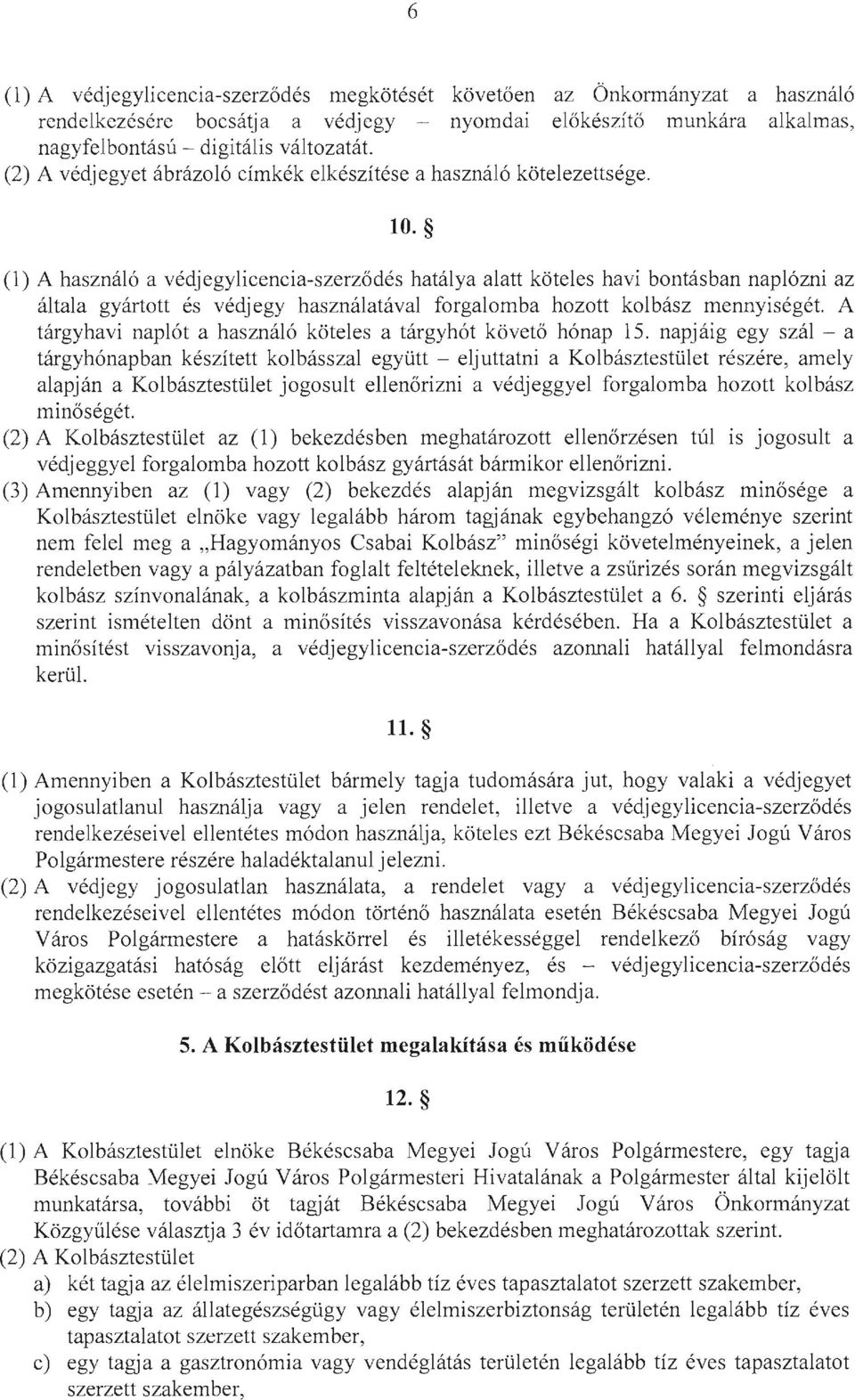 (1) A használó a védjegylicencia-szerződés hatálya alatt köteles havi bontásban naplózni az általa gyártott és védjegy használatával forgalomba hozott kolbász mennyiségét.