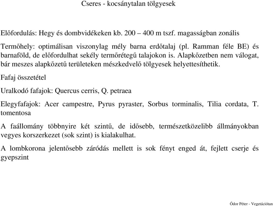 Alapkőzetben nem válogat, bár meszes alapkőzetű területeken mészkedvelő tölgyesek helyettesíthetik. Fafaj összetétel Uralkodó fafajok: Quercus cerris, Q.