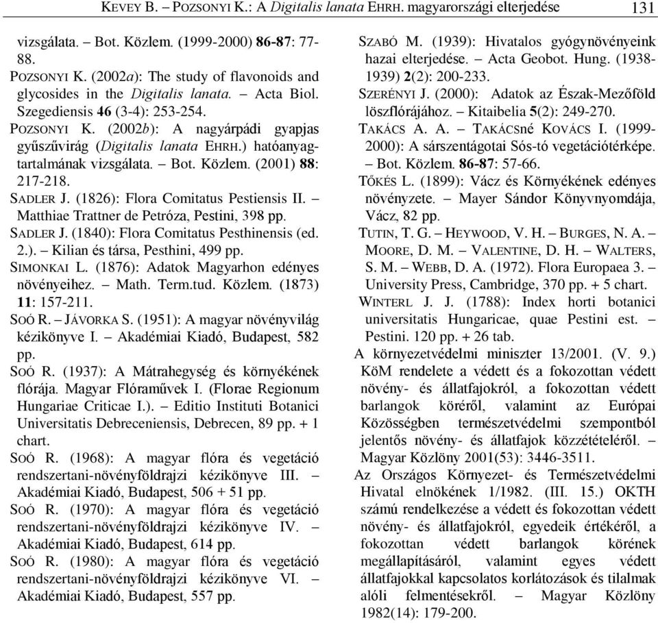 (1826): Flora Comitatus Pestiensis II. Matthiae Trattner de Petróza, Pestini, 398 pp. SADLER J. (1840): Flora Comitatus Pesthinensis (ed. 2.). Kilian és társa, Pesthini, 499 pp. SIMONKAI L.