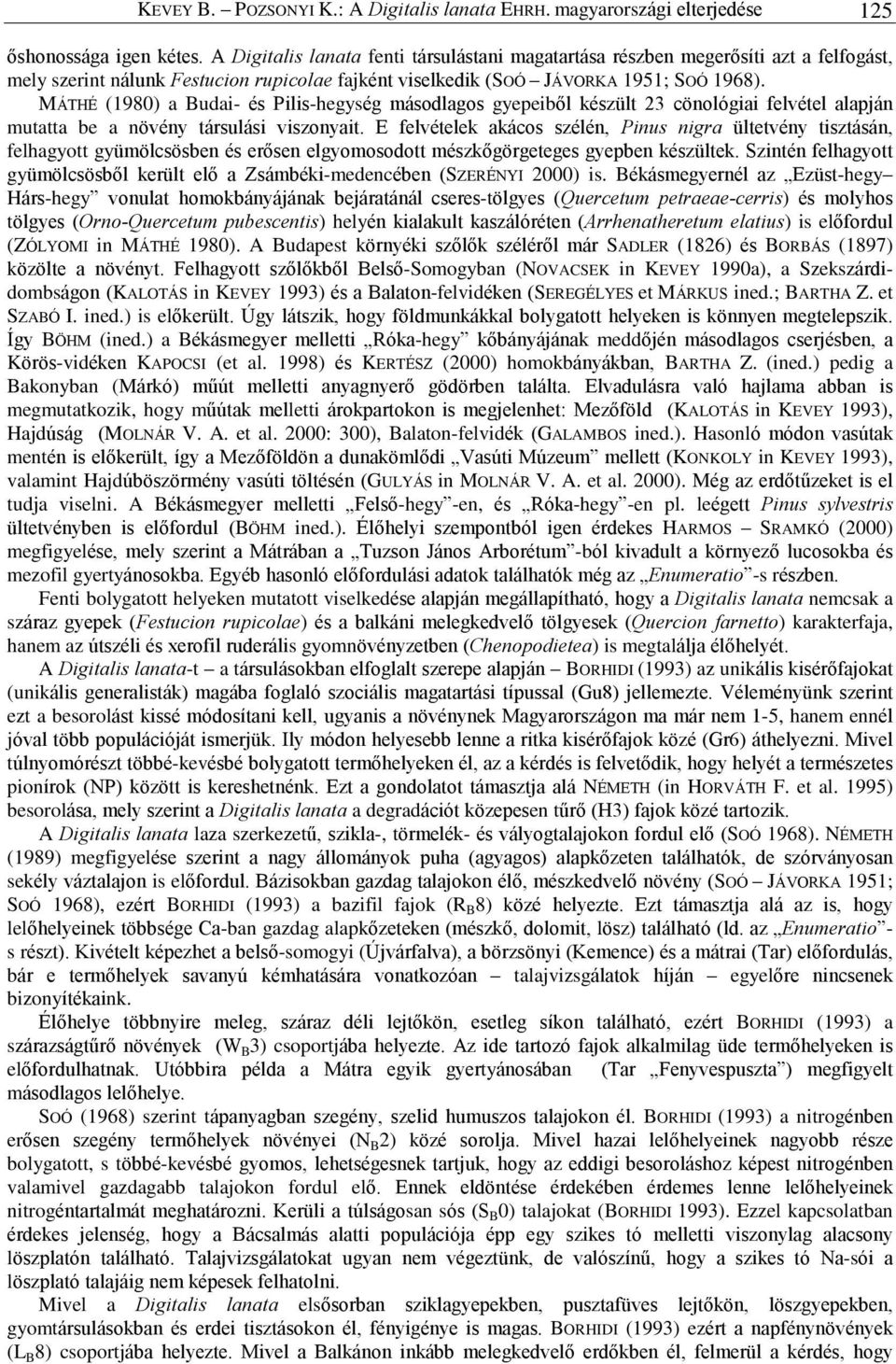MÁTHÉ (1980) a Budai- és Pilis-hegység másodlagos gyepeibõl készült 23 cönológiai felvétel alapján mutatta be a növény társulási viszonyait.