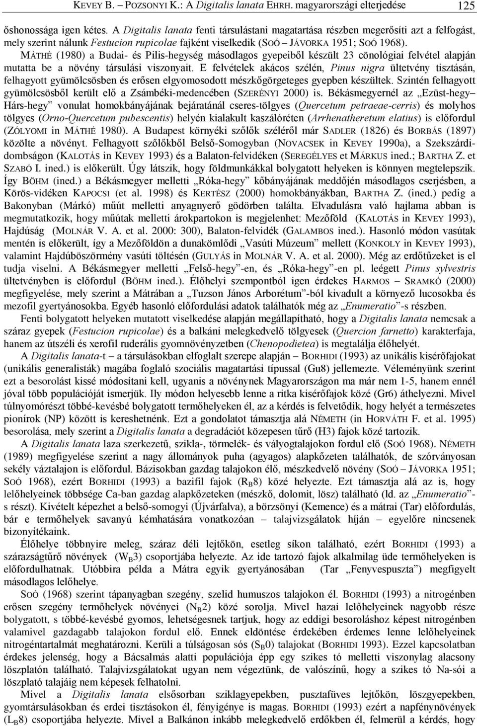 MÁTHÉ (1980) a Budai- és Pilis-hegység másodlagos gyepeibõl készült 23 cönológiai felvétel alapján mutatta be a növény társulási viszonyait.