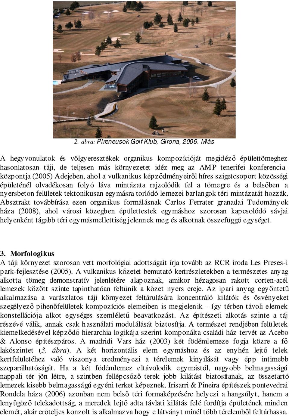 ahol a vulkanikus képzdményeirl híres szigetcsoport közösségi épületénél olvadékosan folyó láva mintázata rajzolódik fel a tömegre és a belsben a nyersbeton felületek tektonikusan egymásra torlódó
