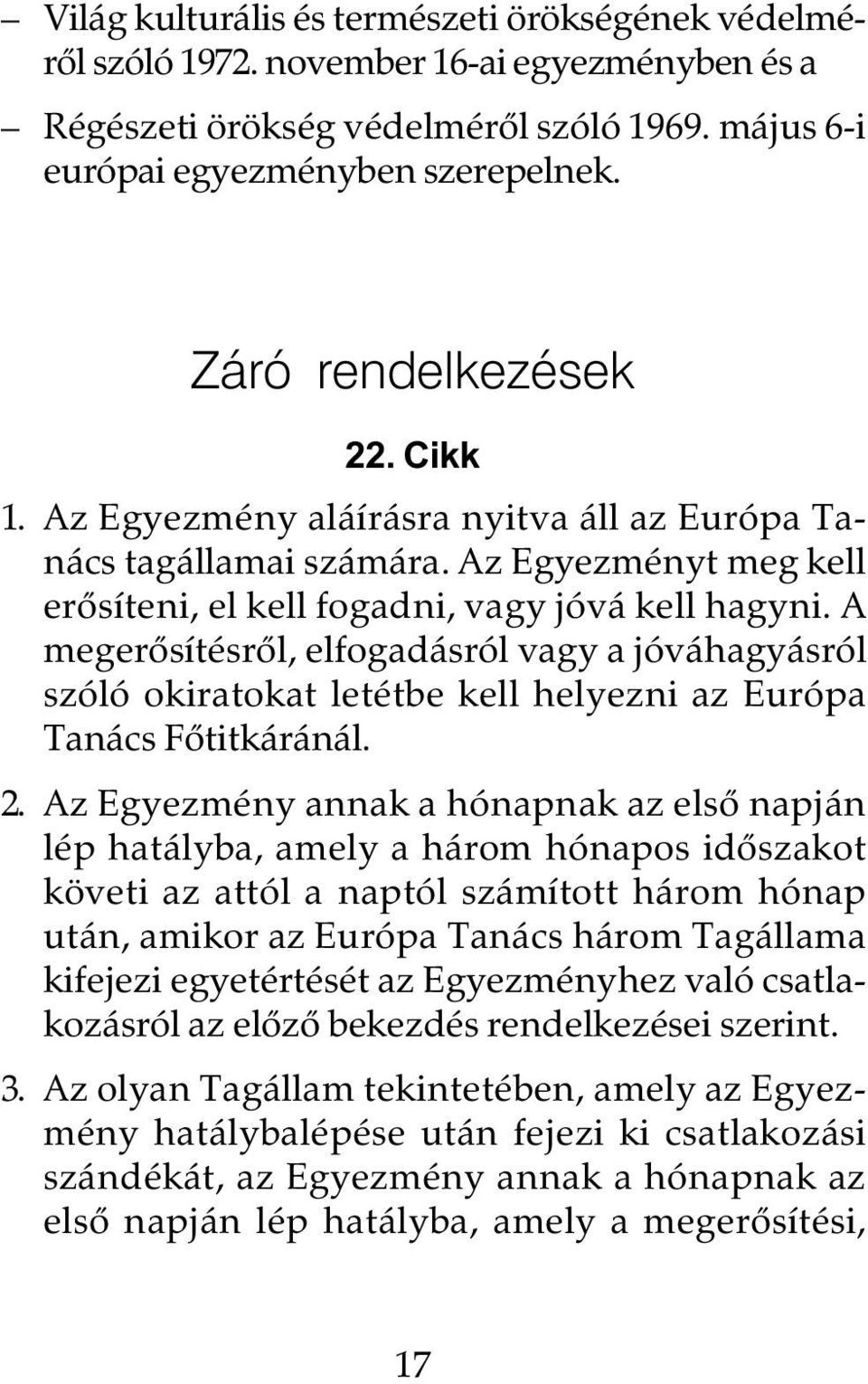 A megerõsítésrõl, elfogadásról vagy a jóváhagyásról szóló okiratokat letétbe kell helyezni az Európa Tanács Fõtitkáránál. 2.