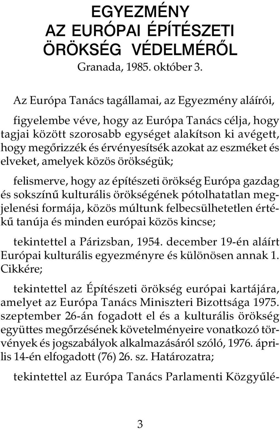 eszméket és elveket, amelyek közös örökségük; felismerve, hogy az építészeti örökség Európa gazdag és sokszínû kulturális örökségének pótolhatatlan megjelenési formája, közös múltunk