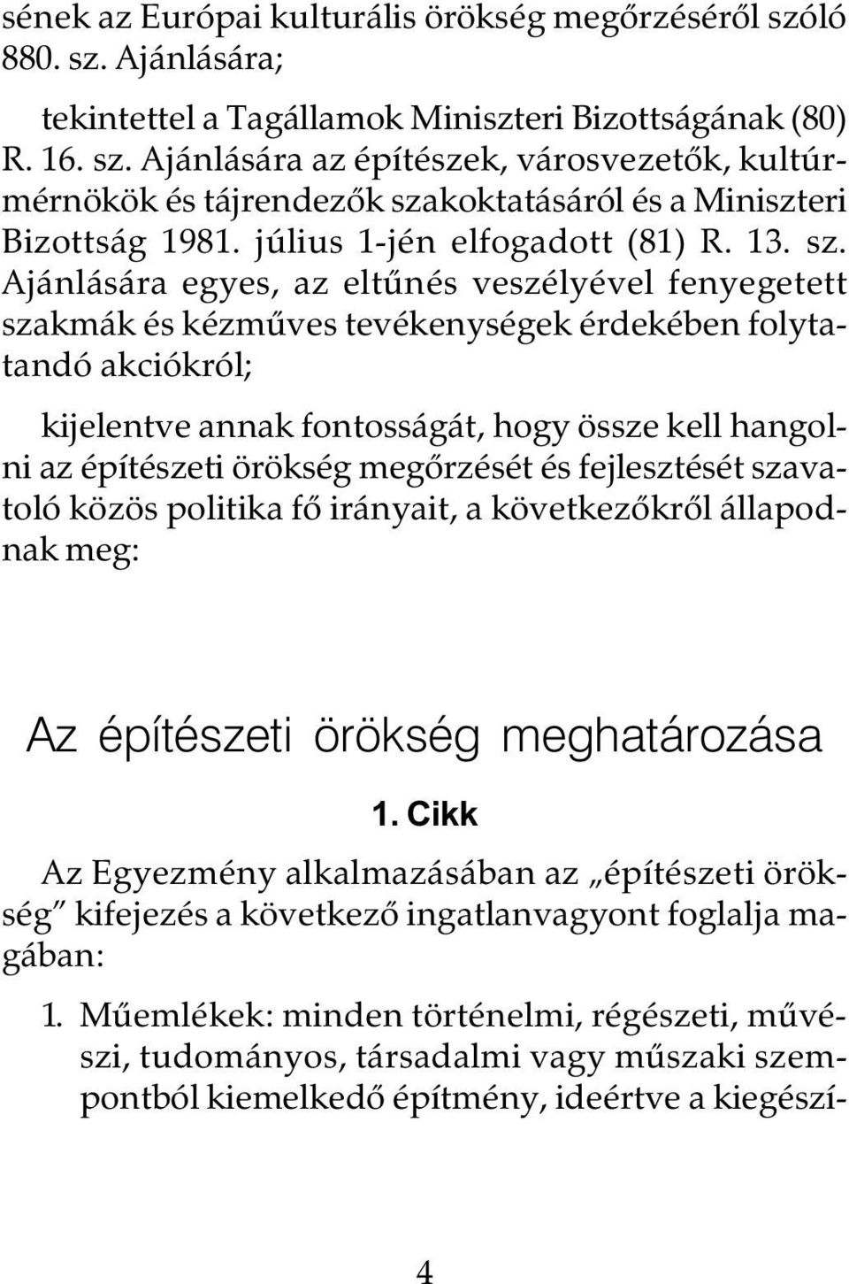 Ajánlására egyes, az eltûnés veszélyével fenyegetett szakmák és kézmûves tevékenységek érdekében folytatandó akciókról; kijelentve annak fontosságát, hogy össze kell hangolni az építészeti örökség