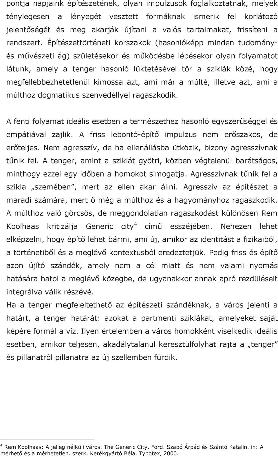 Építészettörténeti korszakok (hasonlóképp minden tudományés mővészeti ág) születésekor és mőködésbe lépésekor olyan folyamatot látunk, amely a tenger hasonló lüktetésével tör a sziklák közé, hogy