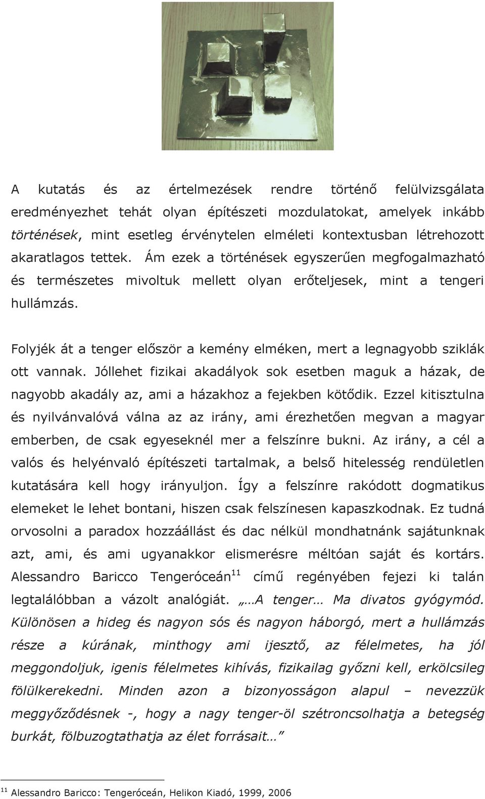 Folyjék át a tenger elıször a kemény elméken, mert a legnagyobb sziklák ott vannak. Jóllehet fizikai akadályok sok esetben maguk a házak, de nagyobb akadály az, ami a házakhoz a fejekben kötıdik.