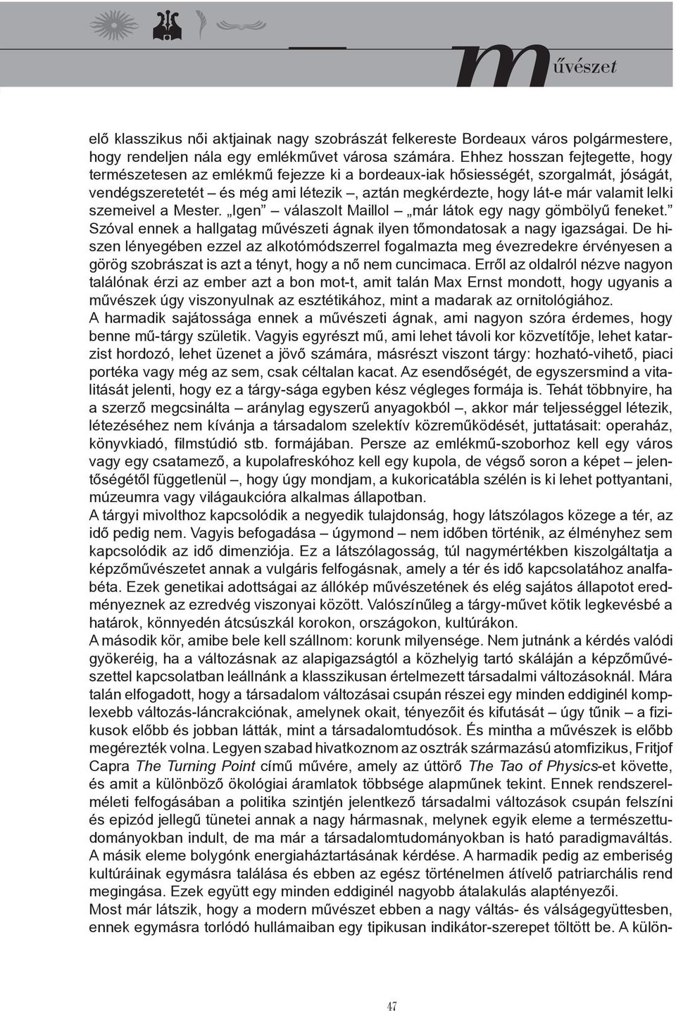 lelki szemeivel a Mester. Igen válaszolt Maillol már látok egy nagy gömbölyű feneket. Szóval ennek a hallgatag művészeti ágnak ilyen tőmondatosak a nagy igazságai.